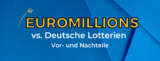 Euromillions vs. Deutsche Lotterien: Vor- und Nachteile