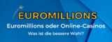 Euromillions oder Online-Casinos: Was ist die bessere Wahl?
