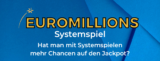 Euromillions-Systemspiel: hat man mit Systemspielen mehr Chancen auf den Jackpot?