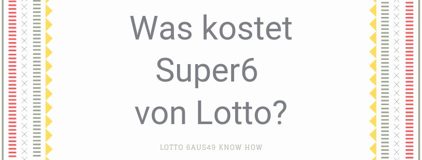 Was kostet Super 6 von Lotto?