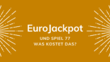 EuroJackpot und Spiel 77 – was kostet das?