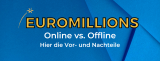 EuroMillions online spielen – Vorteile und Nachteile im Vergleich zum Offline-Spiel