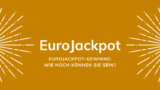 Eurojackpot-Gewinne: Wie hoch können sie sein?