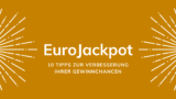 Eurojackpot-Strategien: 10 Tipps zur Verbesserung Ihrer Gewinnchancen