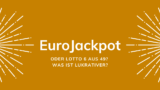 Eurojackpot oder Lotto 6 aus 49: Was ist lukrativer?