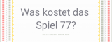 Was kostet das Spiel 77?